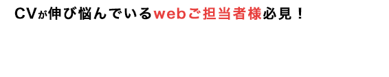 CVが伸び悩んでいるwebご担当者様必見！資料請求・申し込み率を圧倒的に改善！